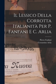 Paperback Il Lessico Della Corrotta Italianità Per P. Fanfani E C. Arlia [Italian] Book