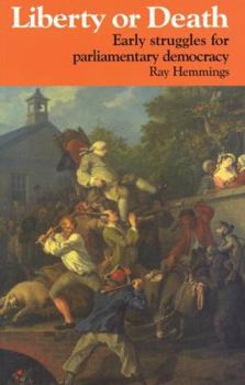 Liberty or Death: The Story of Thomas Hardy, Shoemaker, and John Cartwright, Landowner, in the Early Struggles for Parliamantary Democracy