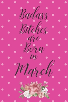 Badass Bitches are Born in March: Cute Funny Journal / Notebook / Diary Gift for Women, Perfect Birthday Card Alternative For Coworker or Friend (Blank Line 110 pages)