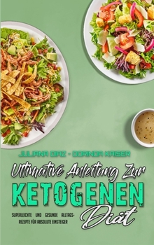 Ultimative Anleitung Zur Ketogenen Di�t: Superleichte Und Gesunde Alltagsrezepte F�r Absolute Einsteiger (Ultimate Guide To Ketogenic Diet) (German Version)