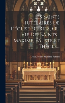 Hardcover Les Saints Tutélaires De L'église De Riez, Ou Vie Des Saints... Maxime, Fauste Et Thècle... [French] Book