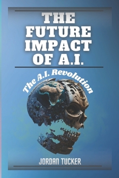 Paperback The Future Impact of A.I.: The A.I. Revolution Book