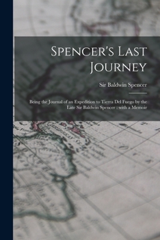 Paperback Spencer's Last Journey: Being the Journal of an Expedition to Tierra Del Fuego by the Late Sir Baldwin Spencer: With a Memoir Book