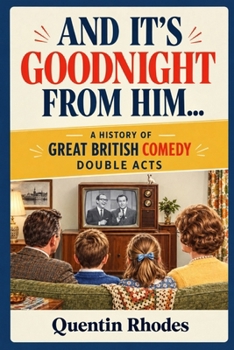Paperback And It's Goodnight from Him...: A History of British Comedy Double Acts Book