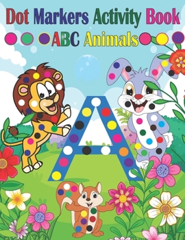 Paperback Dot Marker Activity Book ABC Animals: Dot Marker Activity Book ABC Dot Marker Activity Book Animals Dot Marker Activity Book Easy Guided BIG DOTS Dot Book