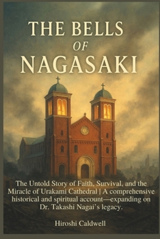The Bells of Nagasaki: The Untold Story of Faith, Survival, and the Miracle of Urakami Cathedral | A comprehensive historical and spiritual account—expanding on Dr. Takashi Nagai’s legacy.
