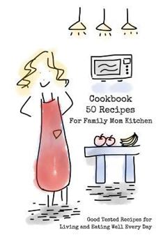 Paperback Cookbook 50 Recipes For Family Mom Kitchen: Good Tested Recipes for Living and Eating Well Every Day 6x9 Inches Book