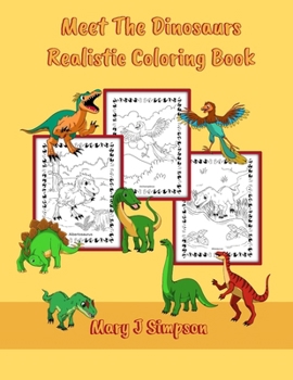 Meet The Dinosaurs Realistic Coloring Book: Great for kids age 7 and older, teens, and adults | 30 different dinosaurs with names
