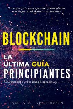 Blockchain: La Última Guía para Entender la Tecnología Blockchain (Spanish Edition)