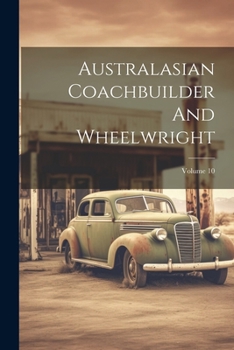 Paperback Australasian Coachbuilder And Wheelwright; Volume 10 Book