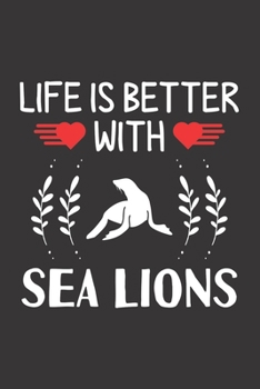 Life Is Better With Sea Lions: Sea Lions Lovers Men Women Girls Boys Funny Gifts Journal Lined Notebook 6x9 120 Pages