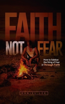 Paperback Faith Not Fear: How to Subdue the Sting of Fear Through Faith Book