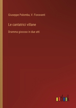 Paperback Le cantatrici villane: Dramma giocoso in due atti [Italian] Book