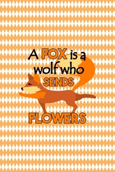 A Fox Is A Wolf Who Sends Flowers: Notebook Journal Composition Blank Lined Diary Notepad 120 Pages Paperback White And Orange Texture Fox