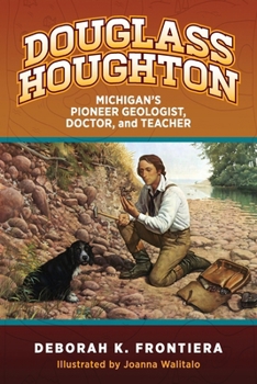 Paperback Douglass Houghton: Michigan's Pioneer Geologist, Doctor, and Teacher Book