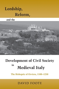 Lordship, Reform, And The Development Of Civil Society In Medieval Italy: The Bishopric Of Orvieto, 1100 1250 - Book  of the Publications in Medieval Studies