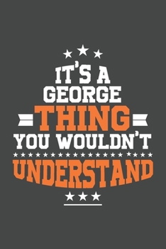 It's A George  Thing You Wouldn't Understand /journal / notebook , Ideal Birthday,Valentine's Day Gift For George  .Unique Greeting Card Alternative: ... 120 Pages, 6x9, Soft Cover, Matte Finish