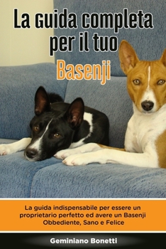 Paperback La Guida Completa per Il Tuo Basenji: La guida indispensabile per essere un proprietario perfetto ed avere un Basenji Obbediente, Sano e Felice [Italian] Book