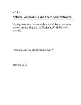 Paperback Moving-Base Simulation Evaluation of Thrust Margins for Vertical Landing for the NASA Yav-8b Harrier Aircraft Book