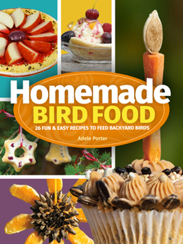 Paperback Homemade Bird Food: 26 Fun & Easy Recipes to Feed Backyard Birds Book