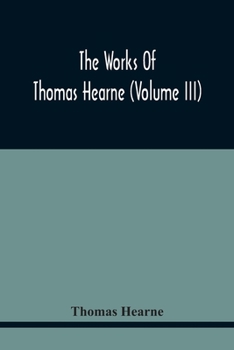 Paperback The Works Of Thomas Hearne (Volume Iii) Peter Langtoff'S Chronicle (As Illustrated And Improv'D By Robert Of Brunne) From The Death Of Cardwalader To Book