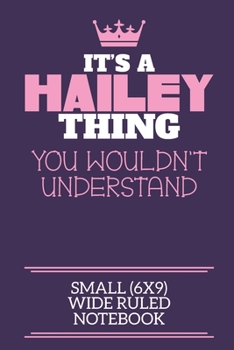 It's A Hailey Thing You Wouldn't Understand Small (6x9) Wide Ruled Notebook: A cute notebook or notepad to write in for any book lovers, doodle writers and budding authors!