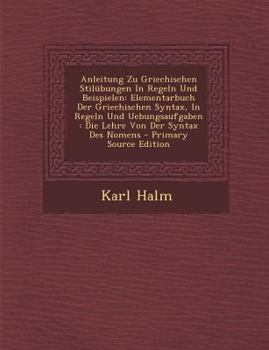 Paperback Anleitung Zu Griechischen Stilubungen in Regeln Und Beispielen: Elementarbuch Der Griechischen Syntax, in Regeln Und Uebungsaufgaben: Die Lehre Von De [Afrikaans] Book