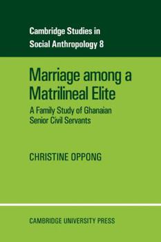 Marriage Among a Matrilineal Elite: A Family Study of Ghanaian Senior Civil Servants - Book #8 of the Cambridge Studies in Social Anthropology