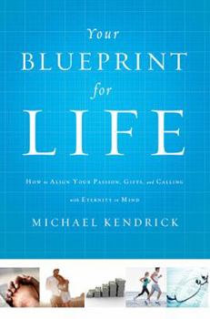 Hardcover Your Blueprint for Life: How to Align Your Passion, Gifts, and Calling with Eternity in Mind Book