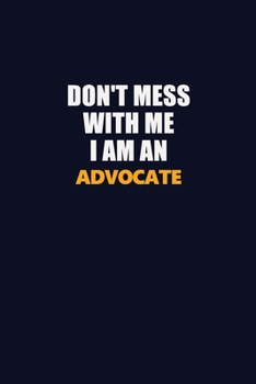 Don't Mess With Me Because I Am An Advocate: Career journal, notebook and writing journal for encouraging men, women and kids. A framework for building your career.