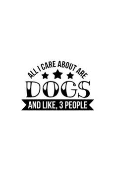 All I Care About Are Dogs And Like, 3 People: Blank Lined Journal Notebook Great For Writing Thoughts, Lists, Plans, Use As A Planner, And Journaling