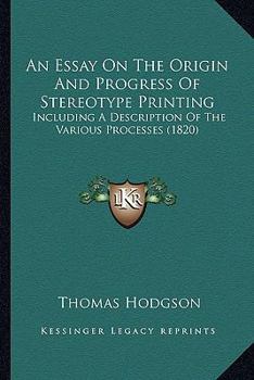 Paperback An Essay On The Origin And Progress Of Stereotype Printing: Including A Description Of The Various Processes (1820) Book