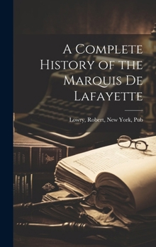 Hardcover A Complete History of the Marquis de Lafayette Book