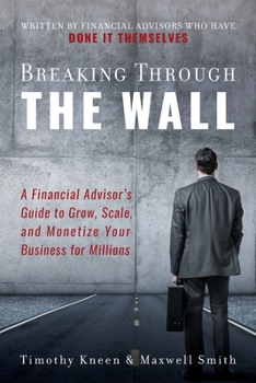 Paperback Breaking Through The Wall: A Financial Advisor's Guide to Grow, Scale, and Monetize Your Business for Millions Book