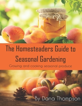 Paperback Homesteaders Guide to Seasonal Gardening: How to grow and cook seasonal foods and grow a garden from scratch for beginners Book