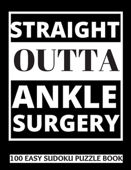 Paperback Straight Outta Ankle Surgery: 100 Sudoku Puzzles Large Print Perfect Ankle Surgery Recovery Gift For Women, Men, Teens and Kids - Get Well Soon Acti [Large Print] Book