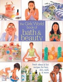 Paperback The Girls' World Book of Bath & Beauty: Fresh Ideas & Fun Recipes for Hair, Skin, Nails & More Book