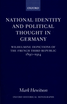 Hardcover National Identity and Political Thought in Germany: Wilhelmine Depictions of the French Third Republic, 1890-1914 Book