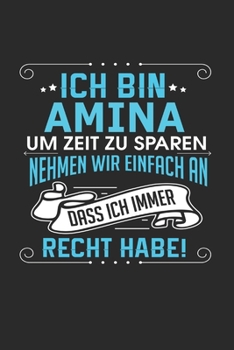 Ich bin Amina Um Zeit zu sparen nehmen wir einfach an dass ich immer Recht habe!: Notizbuch mit 110 linierten Seiten, als Geschenk ideal, auch als Dekoration verwendbar (German Edition)