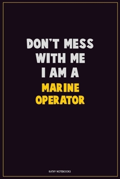 Paperback Don't Mess With Me, I Am A Marine Operator: Career Motivational Quotes 6x9 120 Pages Blank Lined Notebook Journal Book