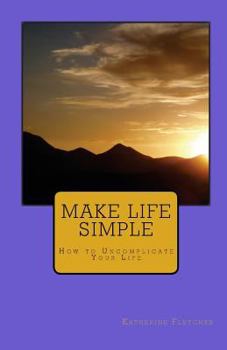 Paperback Make Life Simple: How to Uncomplicate Your Life Book