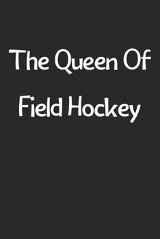 Paperback The Queen Of Field Hockey: Lined Journal, 120 Pages, 6 x 9, Funny Field Hockey Gift Idea, Black Matte Finish (The Queen Of Field Hockey Journal) Book