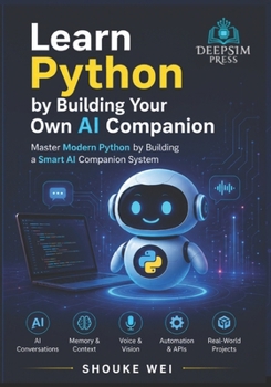 Learn Python by Building Your Own AI Companion: Master Modern Python by Building a Smart AI Companion System