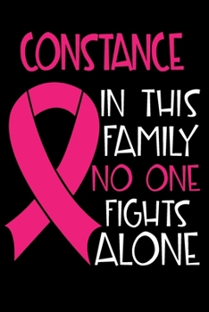 CONSTANCE In This Family No One Fights Alone: Personalized Name Notebook/Journal Gift For Women Fighting Breast Cancer. Cancer Survivor / Fighter Gift ... Diary, Gratitude, Daily or Dream Journal.