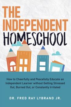Paperback The Independent Homeschool: How to Cheerfully and Peacefully Educate an Independent Learner without Getting Stressed Out, Burned Out, or Constantly Irritated Book