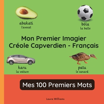 Mon Premier Imagier Créole Capverdien-Français, Mes 100 Premiers Mots: Apprendre le Créole Capverdien pour Enfants et Débutants - Livre Bilingue ... Capverdien)) (French Edition)