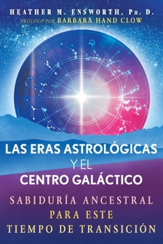 Las eras astrológicas y el centro galáctico: Sabiduría ancestral para este tiempo de transición (Spanish Edition)