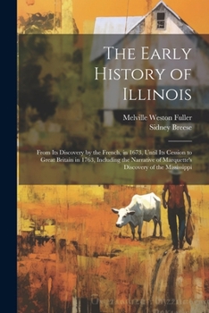 Paperback The Early History of Illinois: From Its Discovery by the French, in 1673, Until Its Cession to Great Britain in 1763, Including the Narrative of Marq Book