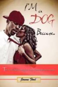 I'm a Dog Because.: The Truth about Doggish Men from Their Own Words