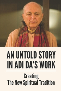 Paperback An Untold Story In Adi Da's Work: Creating The New Spiritual Tradition: A New Tradition Book